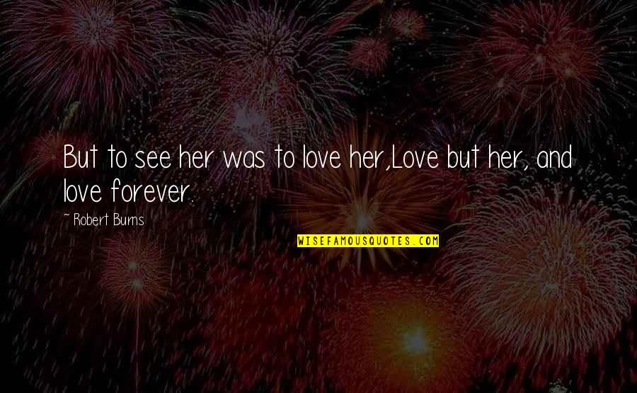 Butterfly Nails Quotes By Robert Burns: But to see her was to love her,Love
