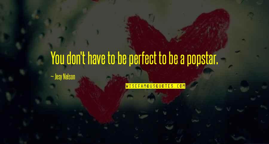 Butterfly Rising Quotes By Jesy Nelson: You don't have to be perfect to be Butterfly Rising Quotes By Jesy Nelson: You don't have to be perfect to be