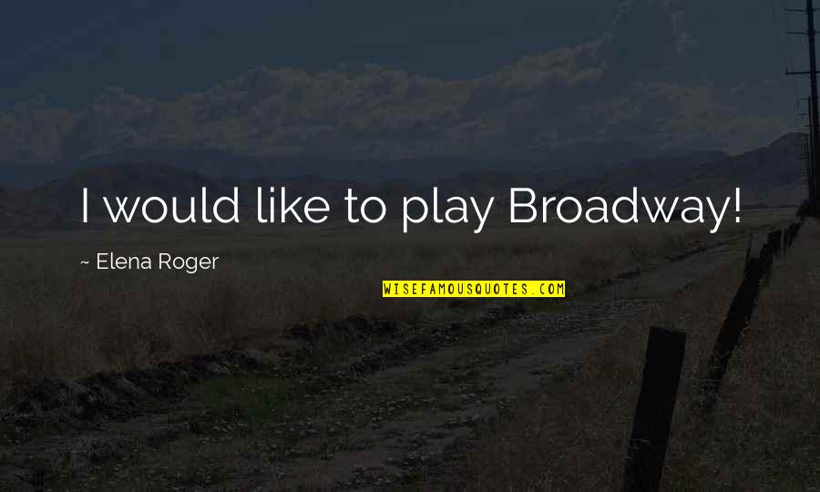 Butterfly Stroke Quotes By Elena Roger: I would like to play Broadway! Butterfly Stroke Quotes By Elena Roger: I would like to play Broadway!
