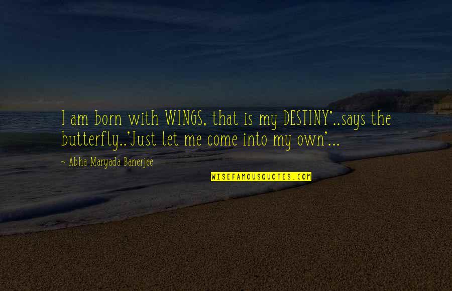 Butterfly Wings Quotes By Abha Maryada Banerjee: I am born with WINGS, that is my