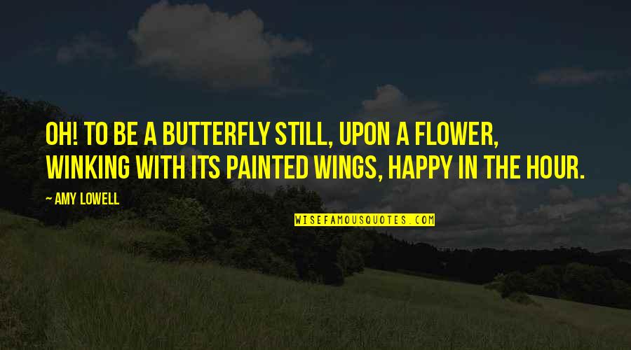 Butterfly Wings Quotes By Amy Lowell: Oh! To be a butterfly Still, upon a