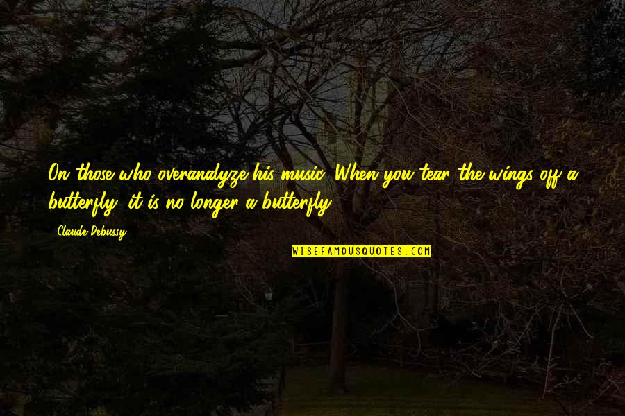Butterfly Wings Quotes By Claude Debussy: On those who overanalyze his music: When you Butterfly Wings Quotes By Claude Debussy: On those who overanalyze his music: When you