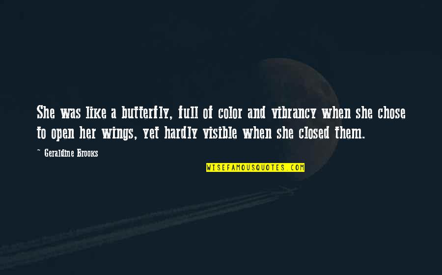 Butterfly Wings Quotes By Geraldine Brooks: She was like a butterfly, full of color Butterfly Wings Quotes By Geraldine Brooks: She was like a butterfly, full of color