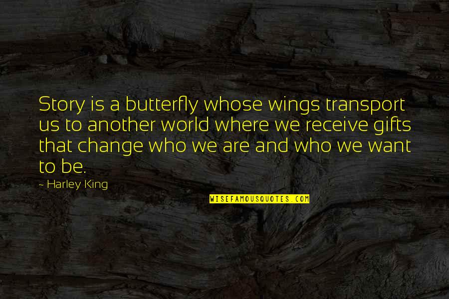 Butterfly Wings Quotes By Harley King: Story is a butterfly whose wings transport us
