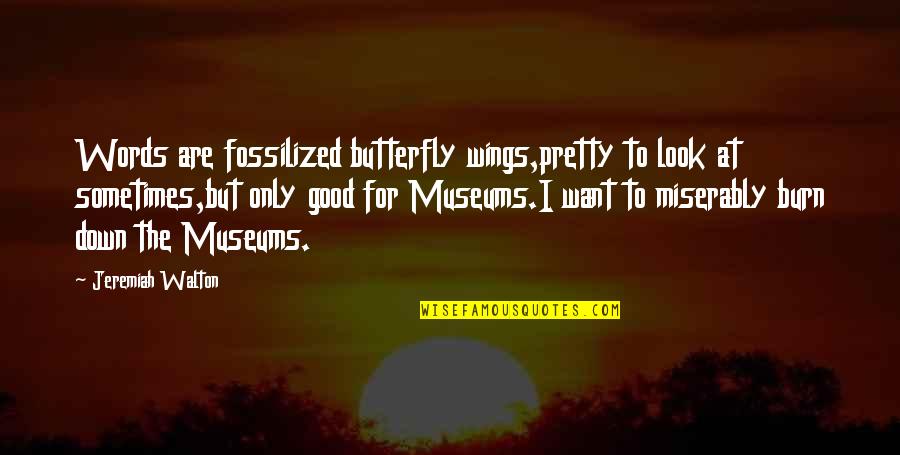 Butterfly Wings Quotes By Jeremiah Walton: Words are fossilized butterfly wings,pretty to look at