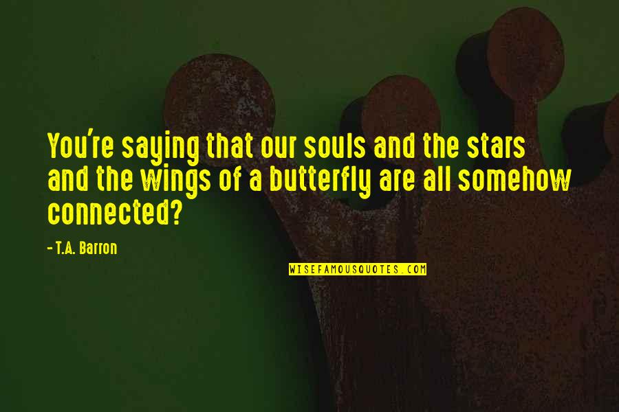 Butterfly Wings Quotes By T.A. Barron: You're saying that our souls and the stars