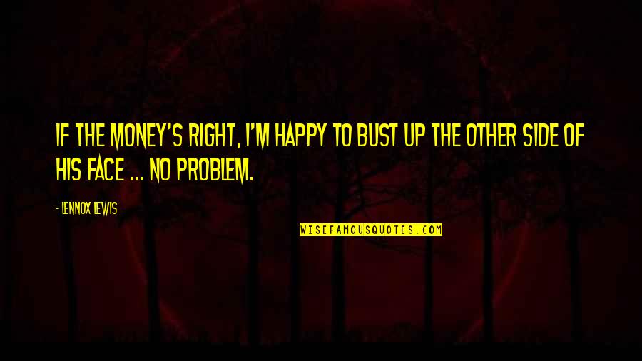 Butterfly Wisdom Quotes By Lennox Lewis: If the money's right, I'm happy to bust