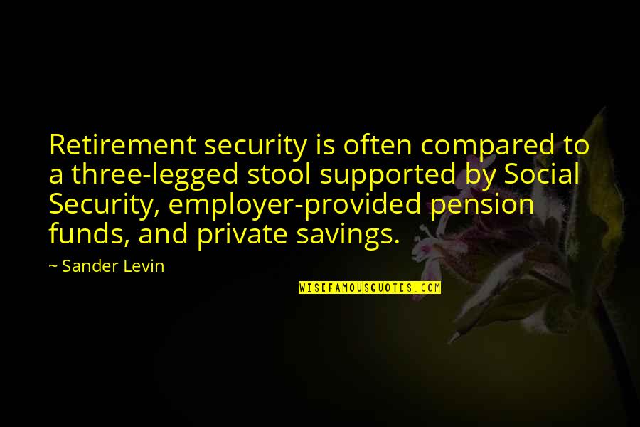 Butterflying A Chicken Quotes By Sander Levin: Retirement security is often compared to a three-legged