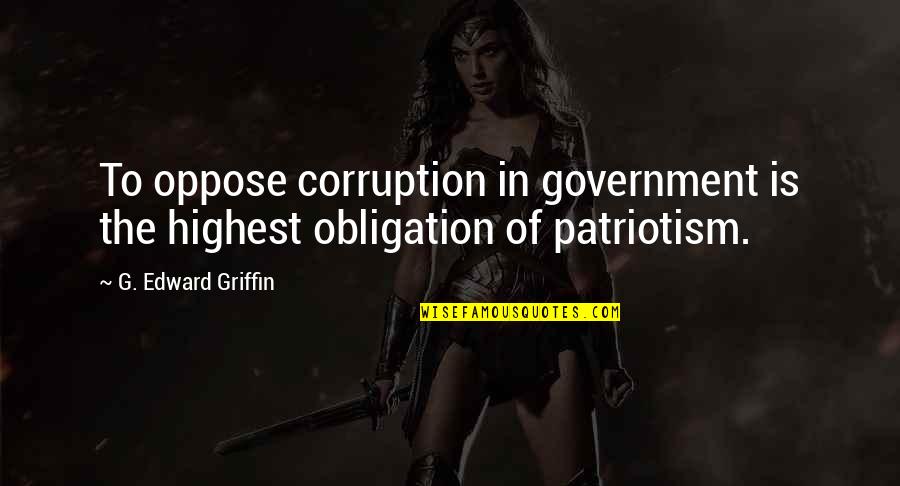 Butterflying A Turkey Quotes By G. Edward Griffin: To oppose corruption in government is the highest Butterflying A Turkey Quotes By G. Edward Griffin: To oppose corruption in government is the highest