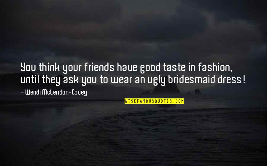 Butterhorns Quotes By Wendi McLendon-Covey: You think your friends have good taste in
