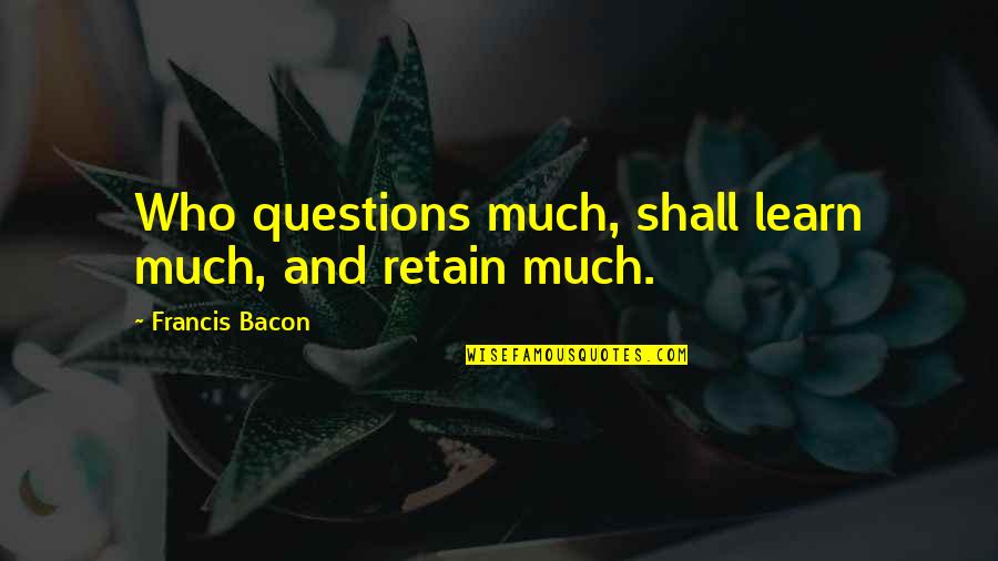 Butteries Grocery Quotes By Francis Bacon: Who questions much, shall learn much, and retain Butteries Grocery Quotes By Francis Bacon: Who questions much, shall learn much, and retain