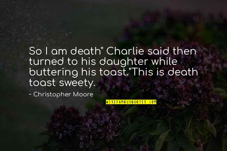Buttering Up Quotes By Christopher Moore: So I am death" Charlie said then turned