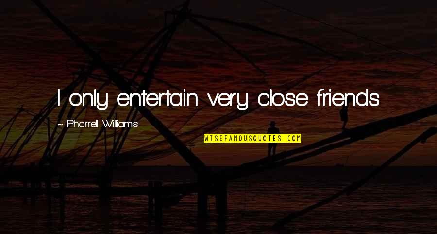 Butterknife 2018 Quotes By Pharrell Williams: I only entertain very close friends.