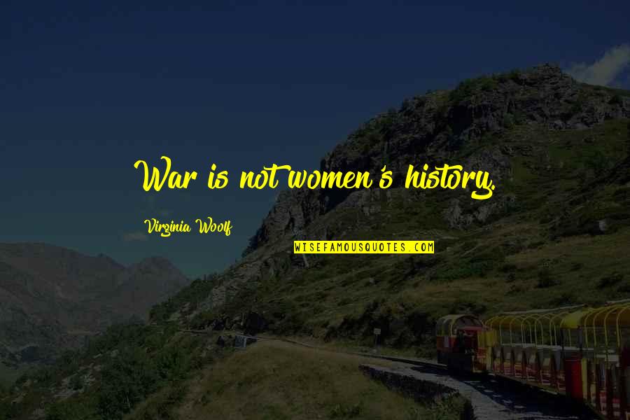 Butterknife Chardonnay Quotes By Virginia Woolf: War is not women's history.
