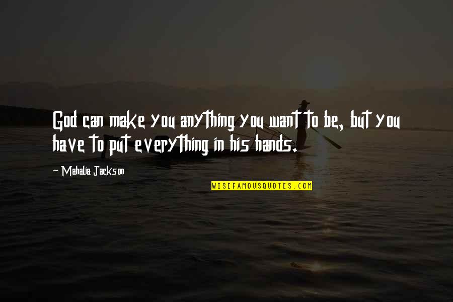 Butterknife Ski Quotes By Mahalia Jackson: God can make you anything you want to Butterknife Ski Quotes By Mahalia Jackson: God can make you anything you want to