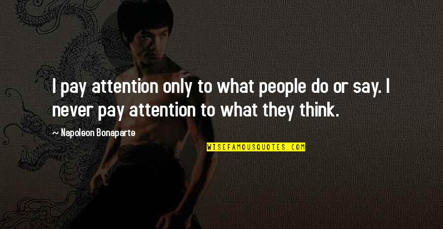 Butterley House Quotes By Napoleon Bonaparte: I pay attention only to what people do Butterley House Quotes By Napoleon Bonaparte: I pay attention only to what people do