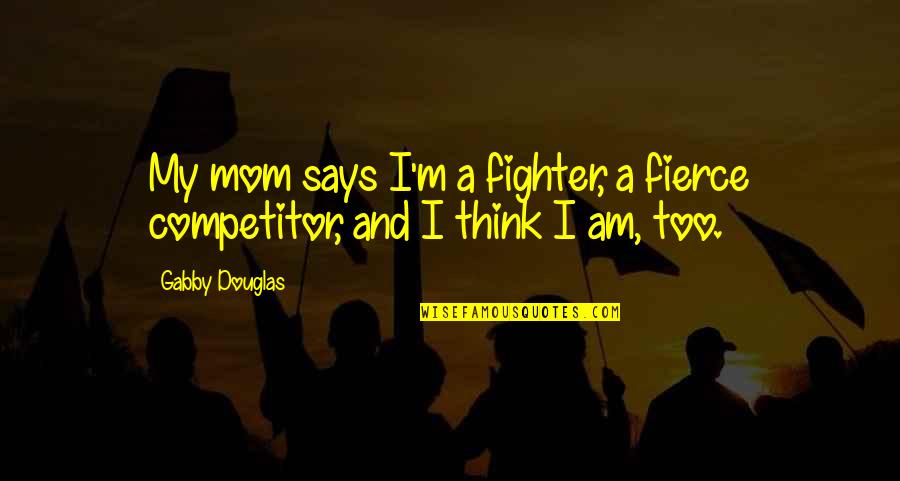 Butterlfy Quotes By Gabby Douglas: My mom says I'm a fighter, a fierce