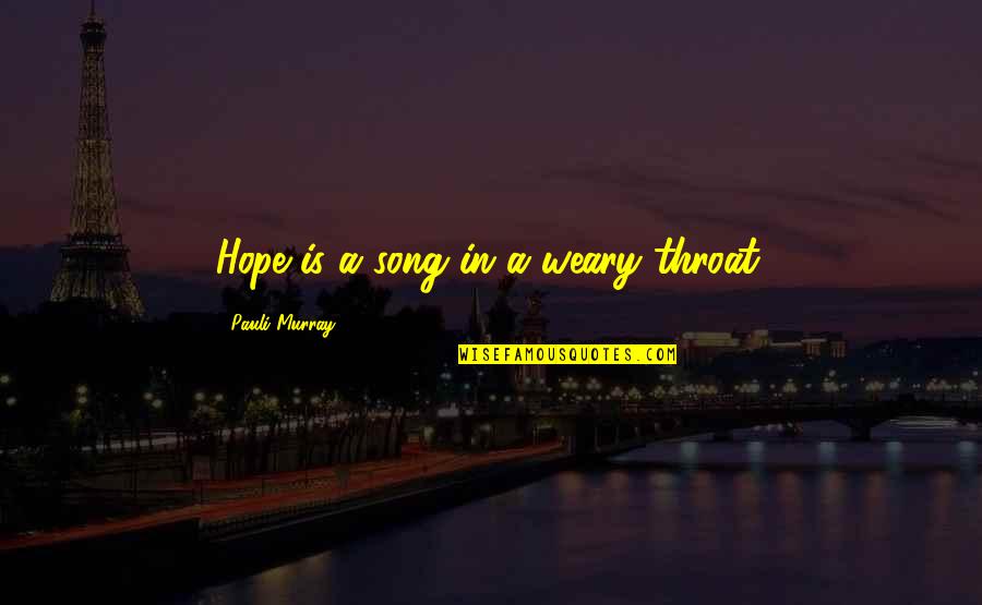 Butterlfy Quotes By Pauli Murray: Hope is a song in a weary throat.