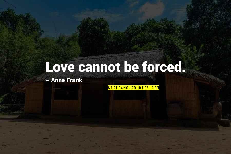 Buttermere Yha Quotes By Anne Frank: Love cannot be forced.