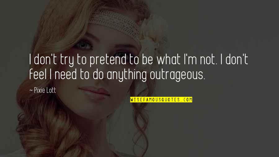 Buttermilch Selber Quotes By Pixie Lott: I don't try to pretend to be what