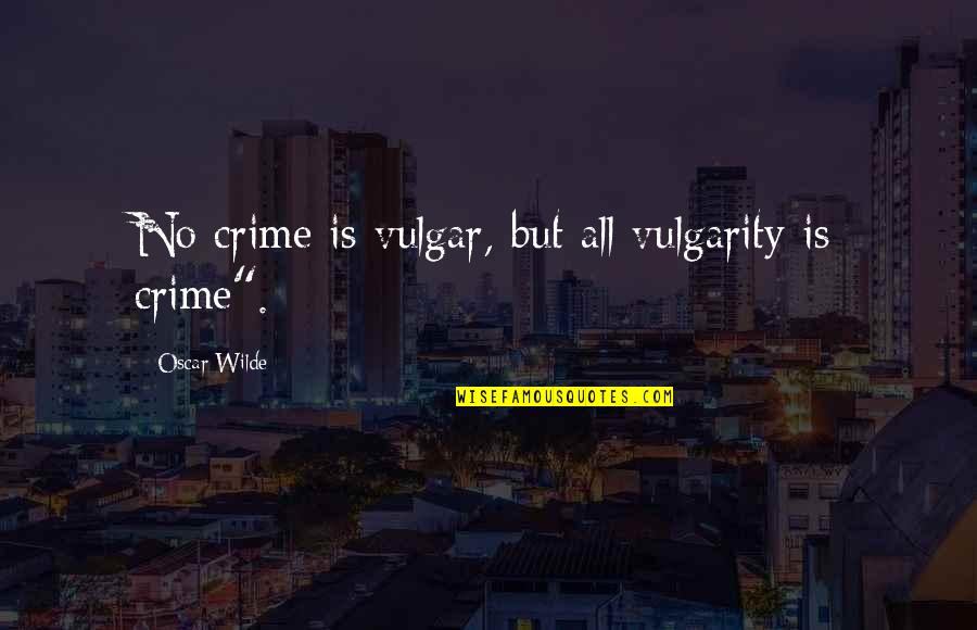 Buttermilk Hill Quotes By Oscar Wilde: No crime is vulgar, but all vulgarity is