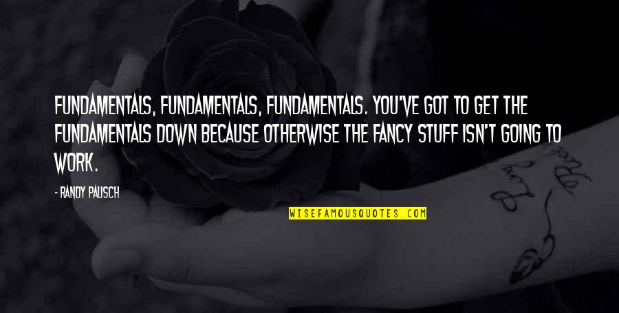 Buttermilk Hill Quotes By Randy Pausch: Fundamentals, fundamentals, fundamentals. You've got to get the