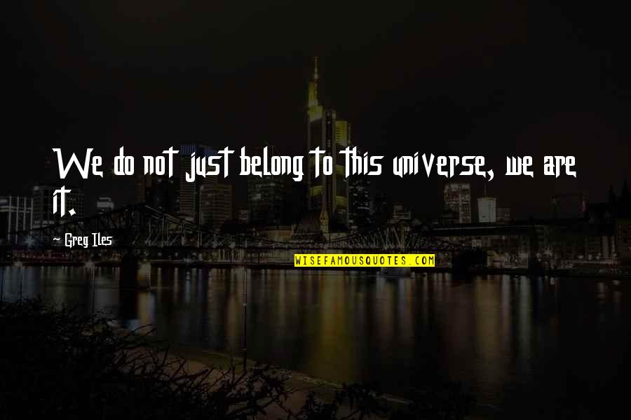 Butterscotch Cookies Quotes By Greg Iles: We do not just belong to this universe,