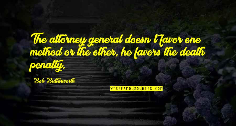 Butterworth Quotes By Bob Butterworth: The attorney general doesn't favor one method or Butterworth Quotes By Bob Butterworth: The attorney general doesn't favor one method or