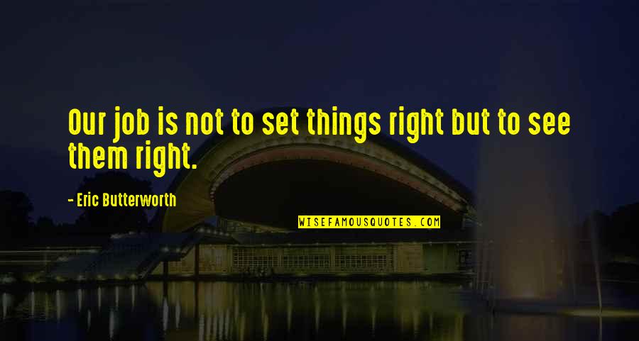 Butterworth Quotes By Eric Butterworth: Our job is not to set things right