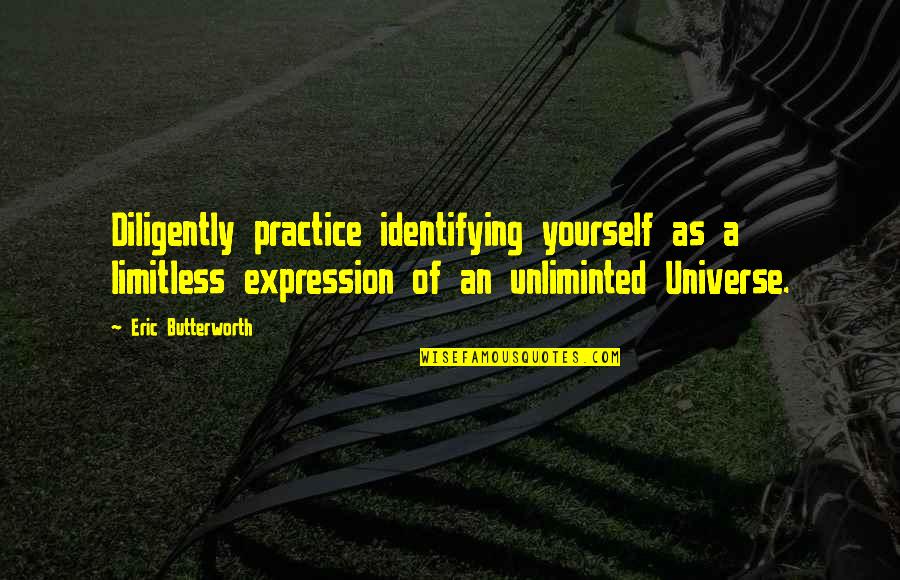 Butterworth Quotes By Eric Butterworth: Diligently practice identifying yourself as a limitless expression Butterworth Quotes By Eric Butterworth: Diligently practice identifying yourself as a limitless expression