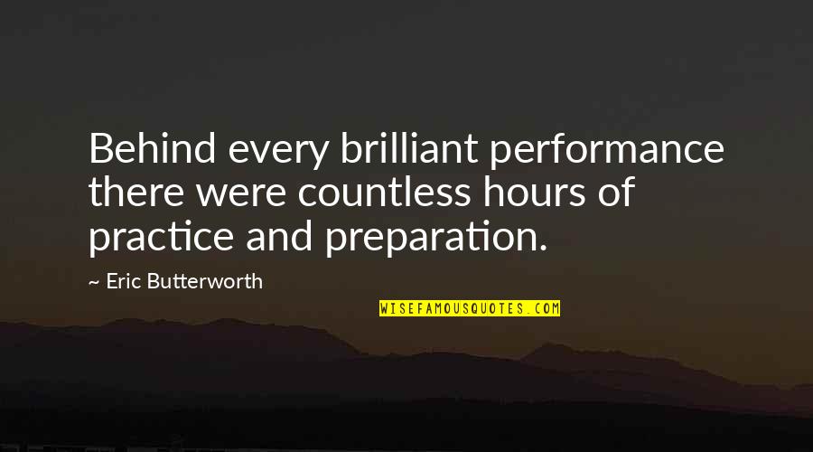Butterworth Quotes By Eric Butterworth: Behind every brilliant performance there were countless hours Butterworth Quotes By Eric Butterworth: Behind every brilliant performance there were countless hours