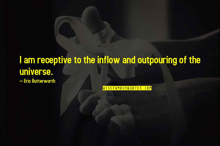 Butterworth Quotes By Eric Butterworth: I am receptive to the inflow and outpouring Butterworth Quotes By Eric Butterworth: I am receptive to the inflow and outpouring