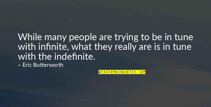 Butterworth Quotes By Eric Butterworth: While many people are trying to be in