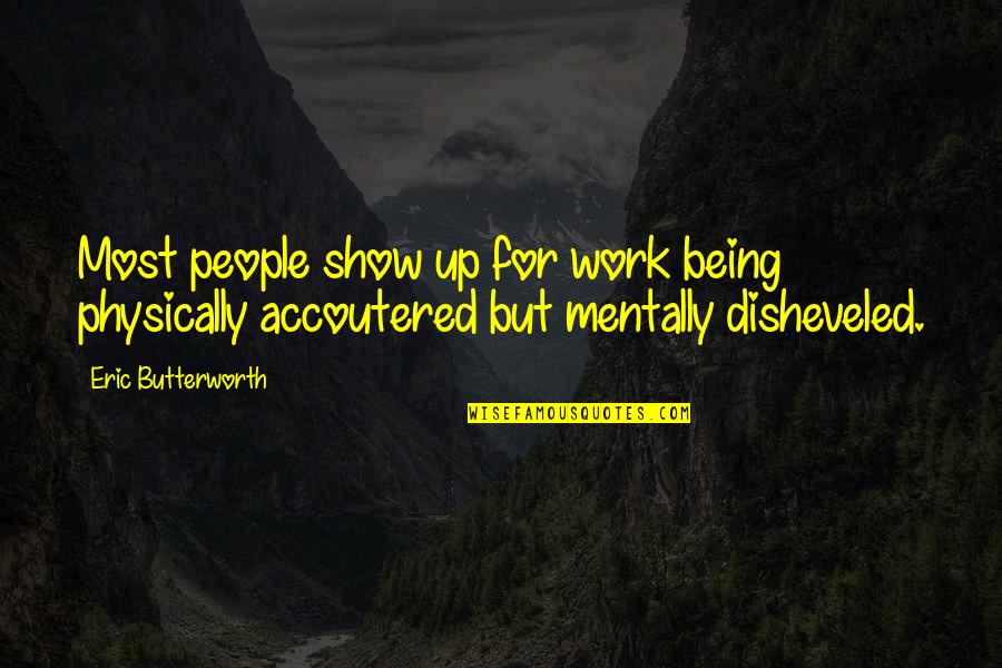 Butterworth Quotes By Eric Butterworth: Most people show up for work being physically Butterworth Quotes By Eric Butterworth: Most people show up for work being physically