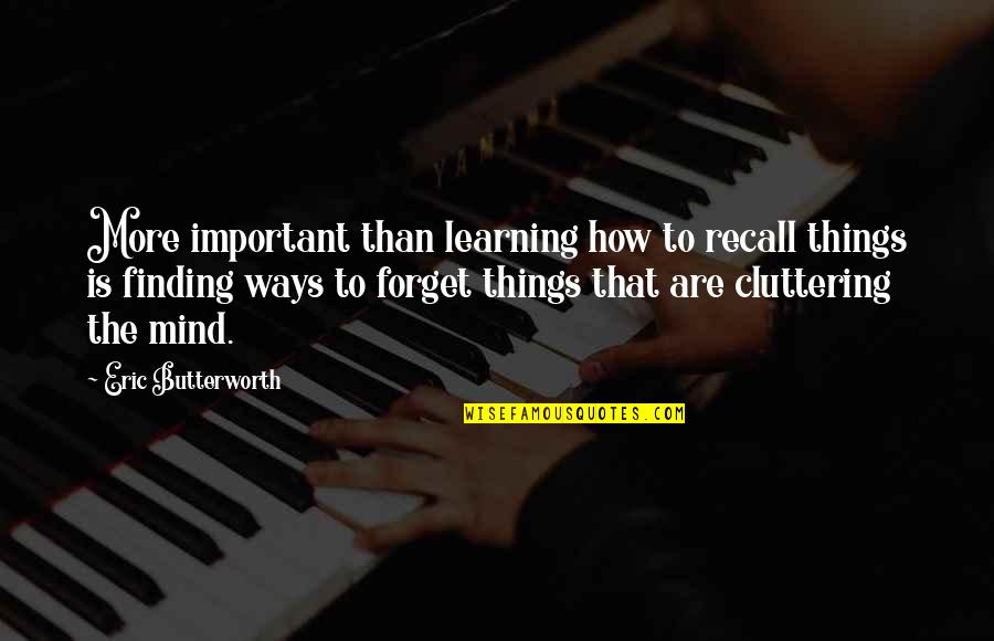 Butterworth Quotes By Eric Butterworth: More important than learning how to recall things Butterworth Quotes By Eric Butterworth: More important than learning how to recall things