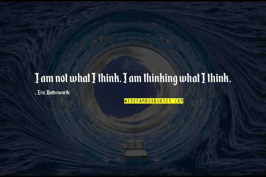 Butterworth Quotes By Eric Butterworth: I am not what I think. I am