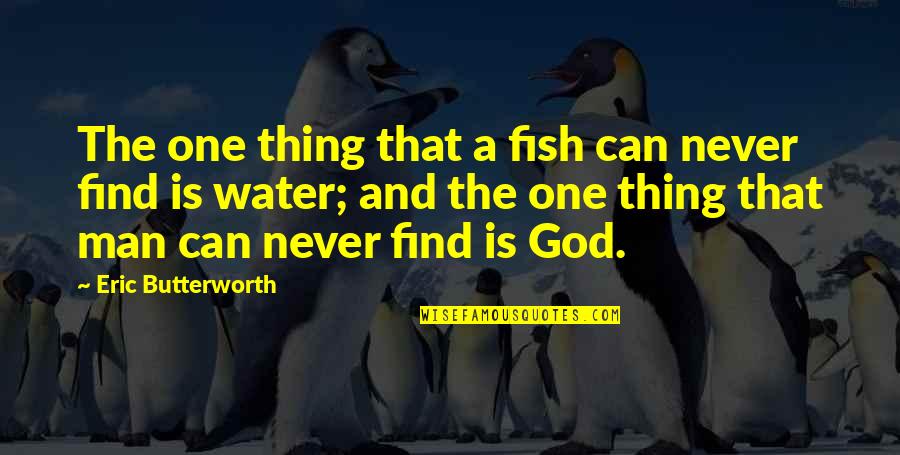 Butterworth Quotes By Eric Butterworth: The one thing that a fish can never Butterworth Quotes By Eric Butterworth: The one thing that a fish can never