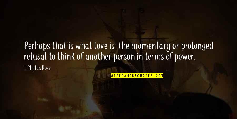 Buttface Amber Quotes By Phyllis Rose: Perhaps that is what love is the momentary