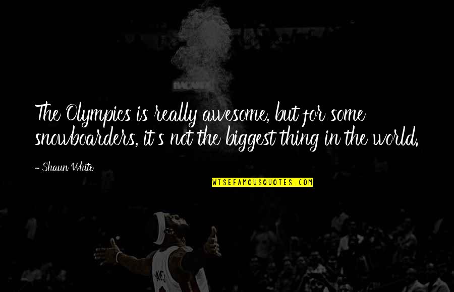 Buttface Amber Quotes By Shaun White: The Olympics is really awesome, but for some