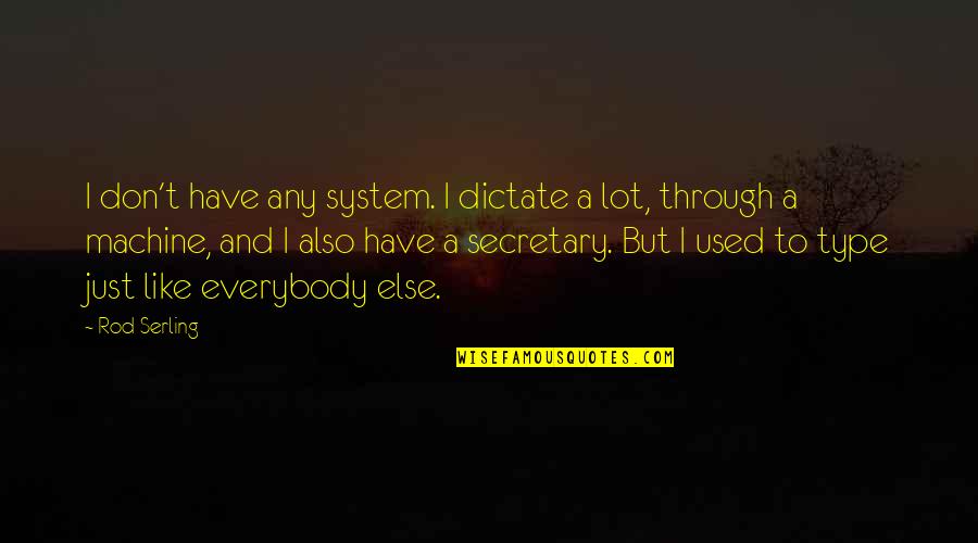 Buttface Memes Quotes By Rod Serling: I don't have any system. I dictate a
