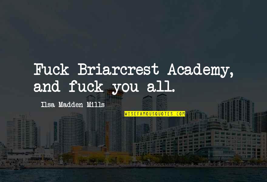 Buttheads Dad Quotes By Ilsa Madden-Mills: Fuck Briarcrest Academy, and fuck you all. Buttheads Dad Quotes By Ilsa Madden-Mills: Fuck Briarcrest Academy, and fuck you all.