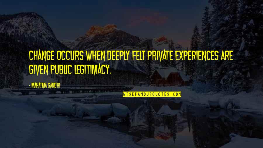 Buttheads In Living Quotes By Mahatma Gandhi: Change occurs when deeply felt private experiences are