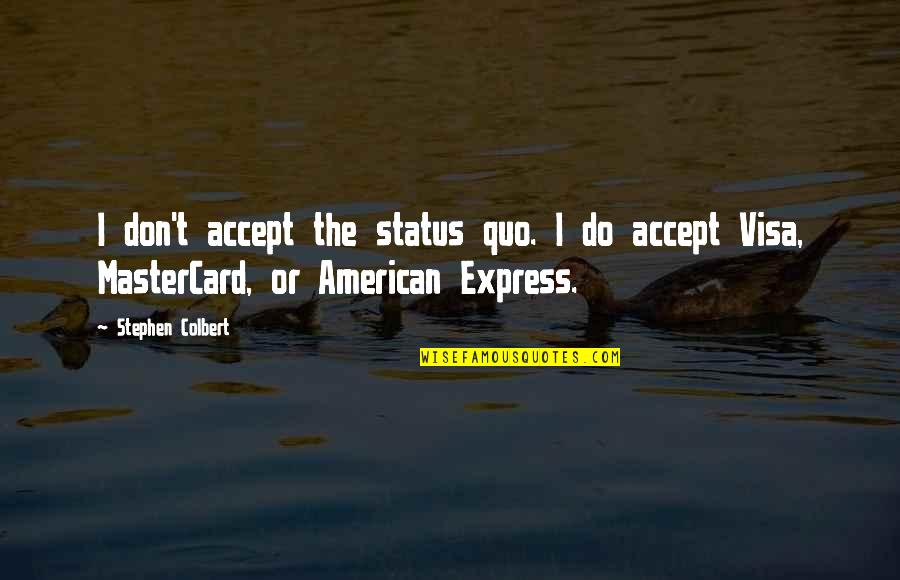 Butthurt Cream Quotes By Stephen Colbert: I don't accept the status quo. I do