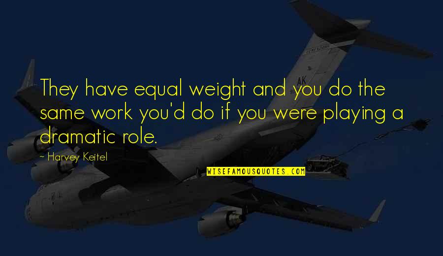 Buttigieg Quotes By Harvey Keitel: They have equal weight and you do the Buttigieg Quotes By Harvey Keitel: They have equal weight and you do the
