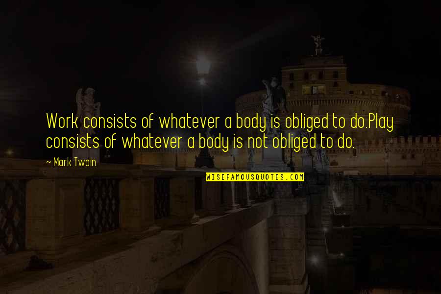 Buttigieg Quotes By Mark Twain: Work consists of whatever a body is obliged Buttigieg Quotes By Mark Twain: Work consists of whatever a body is obliged