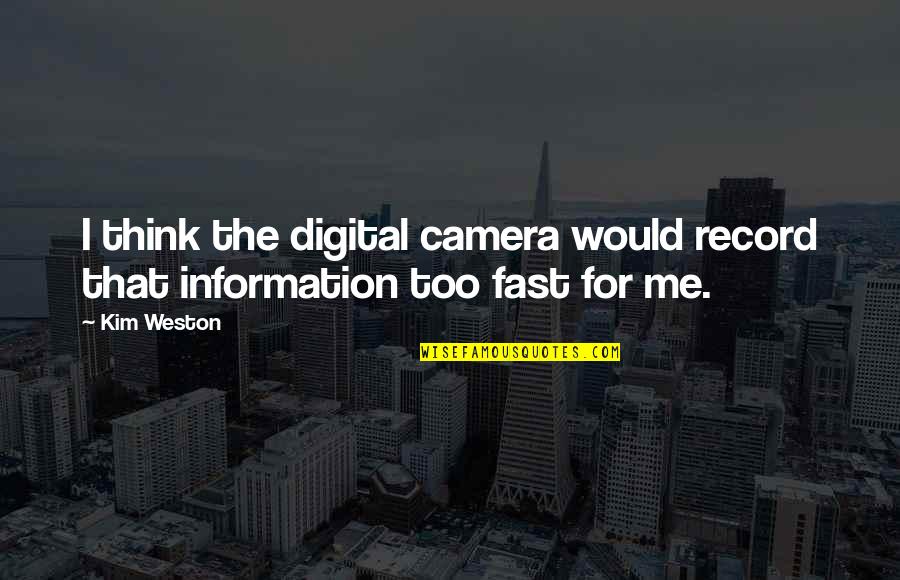 Butting Out Quotes By Kim Weston: I think the digital camera would record that
