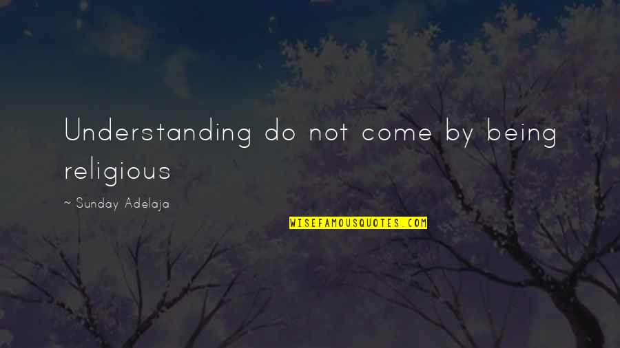 Butting Out Quotes By Sunday Adelaja: Understanding do not come by being religious
