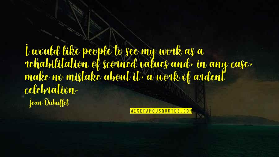 Buttke Thomas Quotes By Jean Dubuffet: I would like people to see my work Buttke Thomas Quotes By Jean Dubuffet: I would like people to see my work