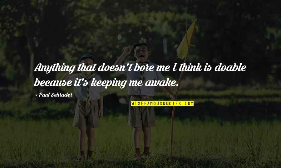 Buttles Builders Quotes By Paul Schrader: Anything that doesn't bore me I think is