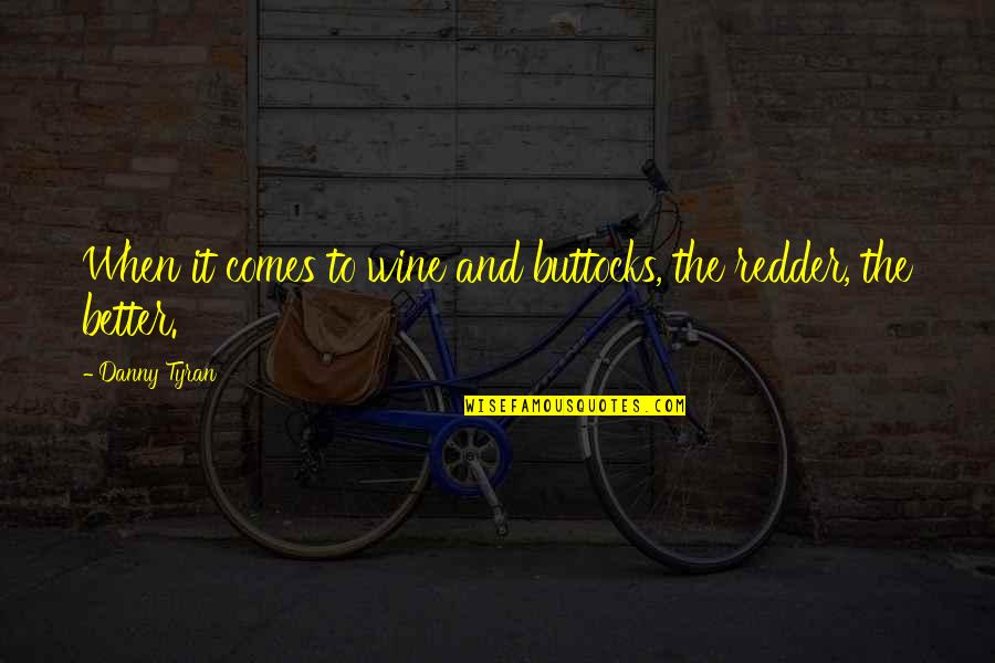 Buttocks Quotes By Danny Tyran: When it comes to wine and buttocks, the